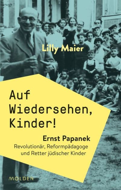 Auf Wiedersehen, Kinder!: Ernst Papanek. Revolutionär, Reformpädagoge und Retter jüdischer Kinder by Lilly Maier