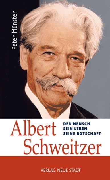 Albert Schweitzer: Der Mensch - sein Leben - seine Botschaft by Peter Münster