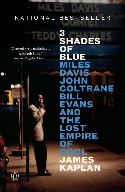 3 Shades of Blue: Miles Davis, John Coltrane, Bill Evans, and the Lost Empire of Cool by James Kaplan