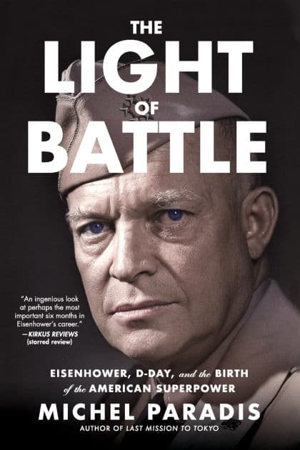 The Light of Battle: Eisenhower, D-Day, and the Birth of the American Superpower by Michel Paradis