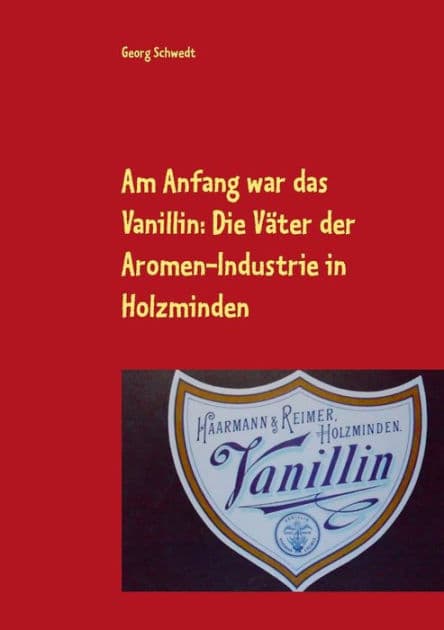 Am Anfang war das Vanillin: Die Väter der Aromen-Industrie in Holzminden by Georg Schwedt
