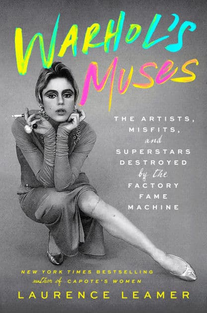 Warhol's Muses: The Artists, Misfits, and Superstars Destroyed by the Factory Fame Machine by Laurence Leamer