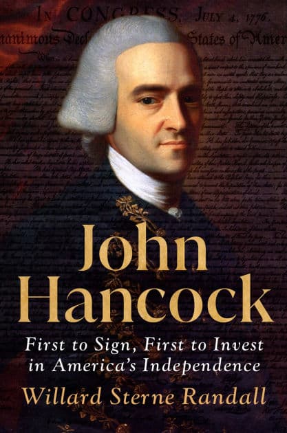 John Hancock: First to Sign, First to Invest in America's Independence by Willard Sterne Randall