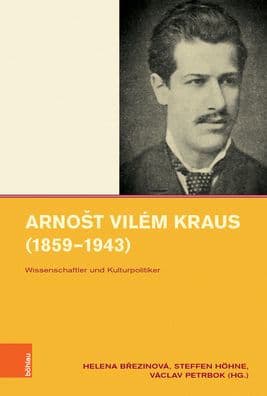 Arnost Vilem Kraus (1859-1943): Wissenschaftler und Kulturpolitiker by Helena Brezinova