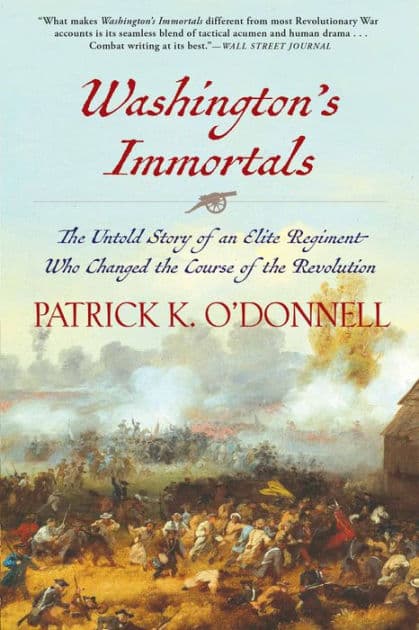 Washington's Immortals: The Untold Story of an Elite Regiment Who Changed the Course of the Revolution by Patrick K. O'Donnell