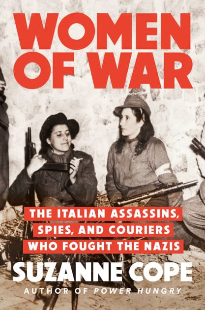 Women of War: The Italian Assassins, Spies, and Couriers Who Fought the Nazis by Suzanne Cope