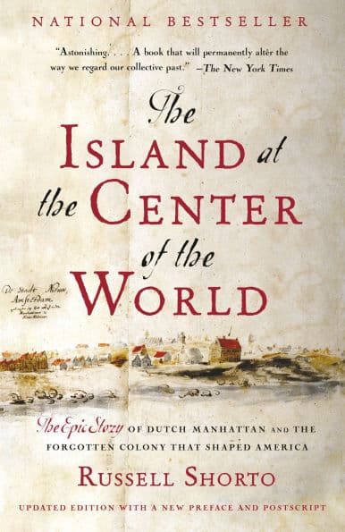 The Island at the Center of the World: The Epic Story of Dutch Manhattan, and the Forgotten Colony That Shaped America by Russell Shorto