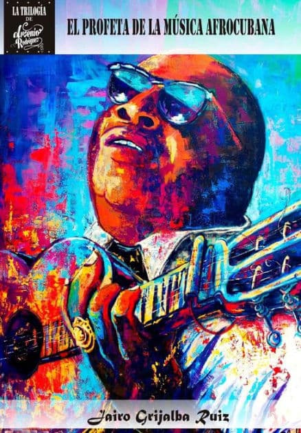 Arsenio Rodriguez: El Profeta De La Musica Afrocubana by Erik Dahyana Portilla