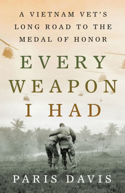 Every Weapon I Had: A Vietnam Vet's Long Road to the Medal of Honor by Paris Davis