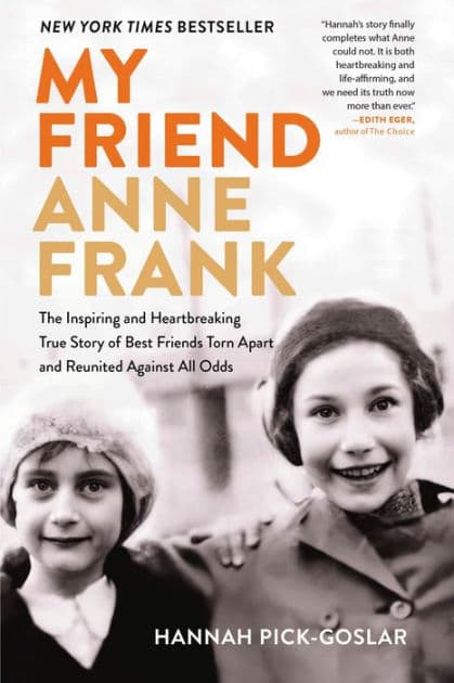 My Friend Anne Frank: The Inspiring and Heartbreaking True Story of Best Friends Torn Apart and Reunited Against All Odds by Hannah Pick-Goslar