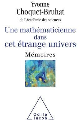 A Female Mathematician in this Strange Universe / Une mathï¿½maticienne dans cet ï¿½trange Univers: Mï¿½moires by Yvonne Choquet-Bruhat