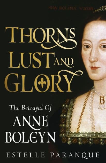 Thorns, Lust, and Glory: The Betrayal of Anne Boleyn by Estelle Paranque