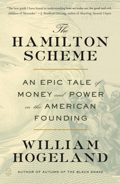 The Hamilton Scheme: An Epic Tale of Money and Power in the American Founding by William Hogeland