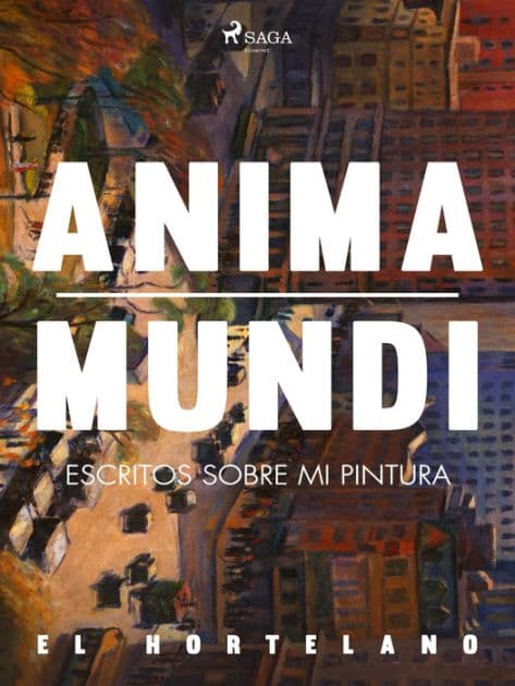 Anima mundi. Escritos sobre mi pintura by El Hortelano