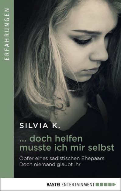 ... doch helfen musste ich mir selbst: Opfer eines sadistischen Ehepaares. Doch niemand glaubt ihr ... by Silvia K.