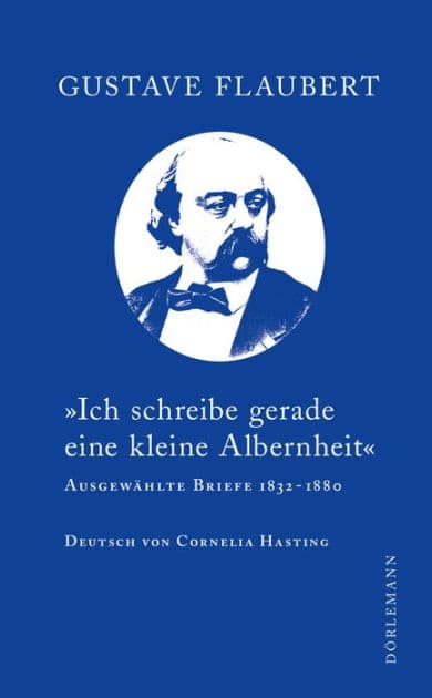 "Ich schreibe gerade eine kleine Albernheit": Ausgewählte Briefe 1832-1880 by Gustave Flaubert