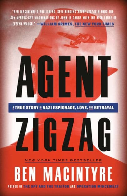 Agent Zigzag: A True Story of Nazi Espionage, Love, and Betrayal by Ben Macintyre
