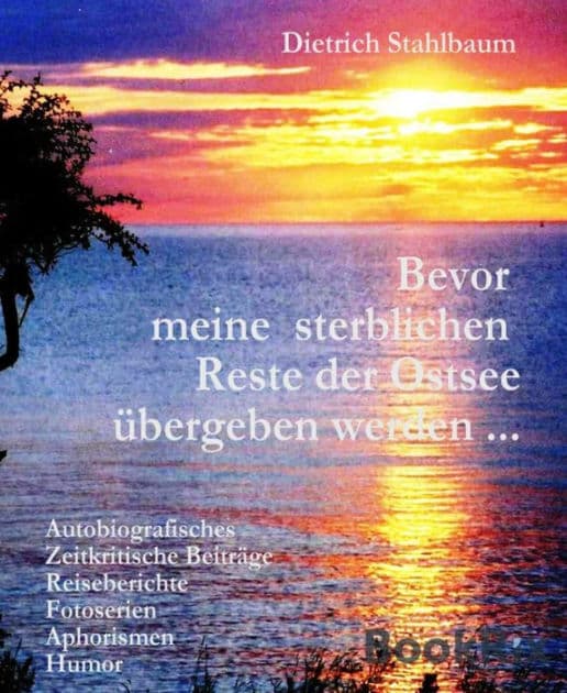 Bevor meine sterblichen Reste der Ostsee übergeben werden ...: Autobiografisches, Zeitkritische Beiträge, Reiseberichte, Fotoserien, Aphorismen, Humor by Dietrich Stahlbaum