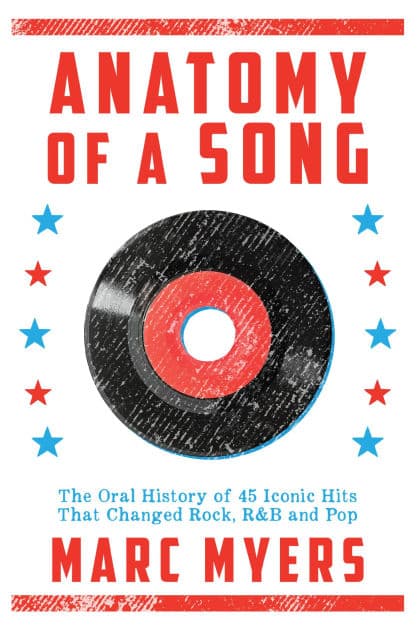 Anatomy of a Song: The Oral History of 45 Iconic Hits That Changed Rock, R&B and Pop by Marc Myers
