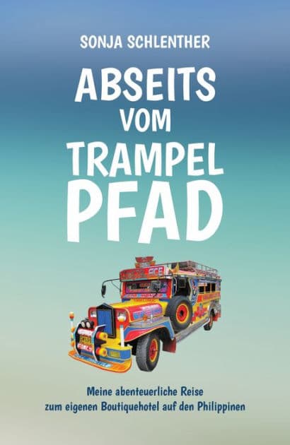 Abseits vom Trampelpfad: Meine abenteuerliche Reise zum eigenen Boutiquehotel auf den Philippinen by Sonja Schlenther