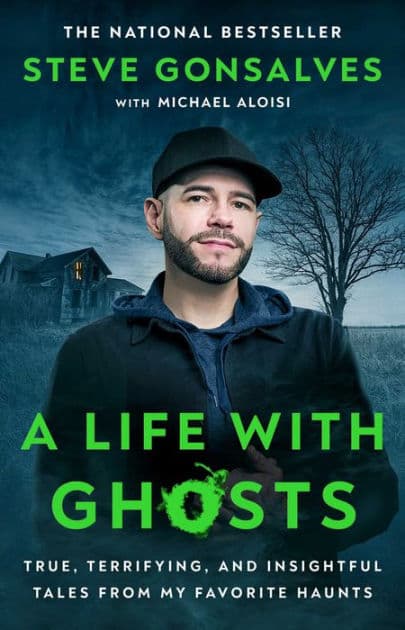 A Life with Ghosts: True, Terrifying, and Insightful Tales from My Favorite Haunts by Steve Gonsalves