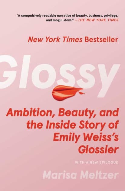 Glossy: Ambition, Beauty, and the Inside Story of Emily Weiss's Glossier by Marisa Meltzer