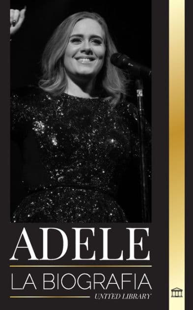 Adele: La biografía de un cantautor inglés multipremiado que rompió América by United Library
