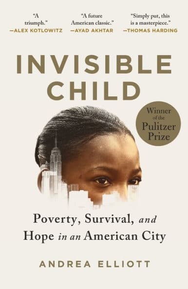Invisible Child: Poverty, Survival, and Hope in an American City (Pulitzer Prize Winner) by Andrea Elliott