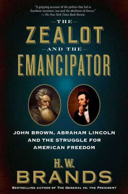 The Zealot and the Emancipator: John Brown, Abraham Lincoln and the Struggle for American Freedom by H. W. Brands