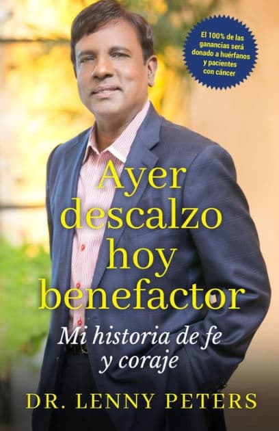 Ayer descalzo, hoy benefactor: mi historia de fe y coraje by Lenny Peters M.D.