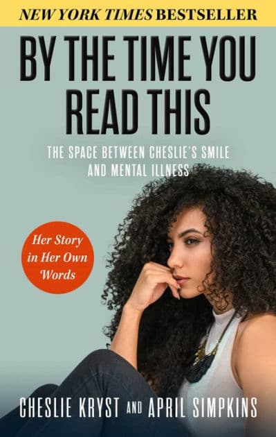 By the Time You Read This: The Space between Cheslie's Smile and Mental Illness-Her Story in Her Own Words by April Simpkins
