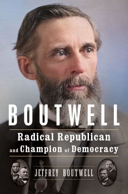 Boutwell: Radical Republican and Champion of Democracy by Jeffrey Boutwell