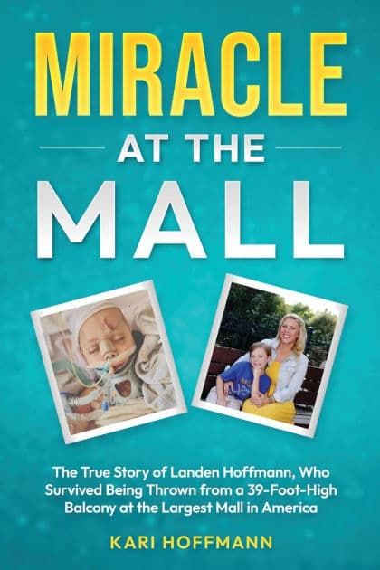 Miracle at the Mall: The True Story of Landen Hoffmann, Who Survived Being Thrown from a 39-Foot-High Balcony at the Largest Mall in America by Kari Hoffmann