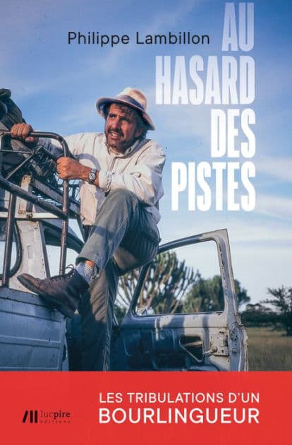 Au hasard des pistes: Les tribulations d'un bourlingueur by Philippe Lambillon