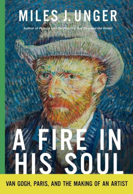 A Fire in His Soul: Van Gogh, Paris, and the Making of an Artist by Miles J. Unger