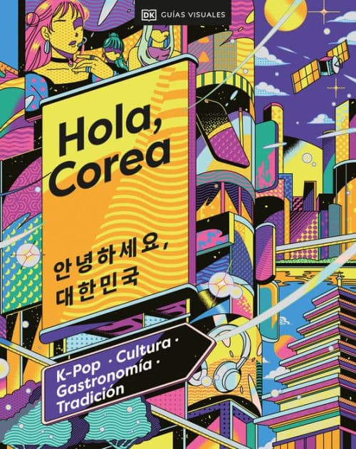 Hola, Corea (Hello, South Korea): K-Pop - Cultura - Gastronomía - Tradición by DK Travel