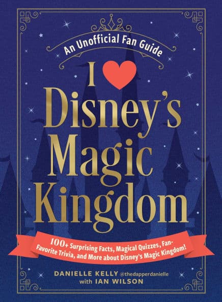 I Love Disney's Magic Kingdom: 100+ Surprising Facts, Magical Quizzes, Fan-Favorite Trivia, and More about Disney's Magic Kingdom! by Danielle Kelly