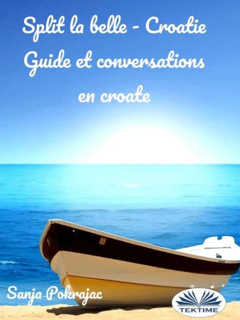 Split La Belle - Croatie: Guide Et Conversations En Croate by Sanja Pokrajac