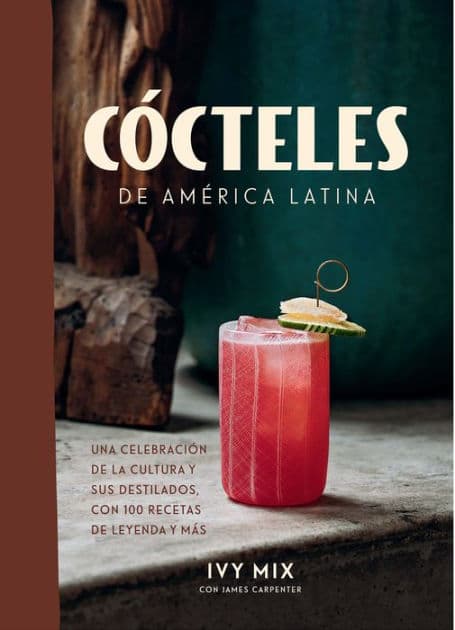 Cócteles de América Latina / Spirits of Latin America by Ivy Mix