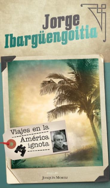 Viajes en la América ignota by Jorge Ibargüengoitia