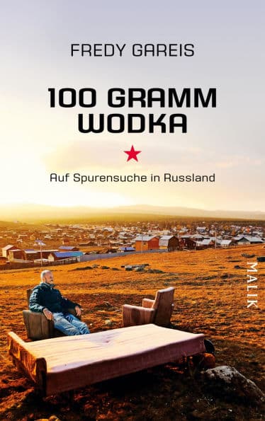 100 Gramm Wodka: Auf Spurensuche in Russland by Fredy Gareis