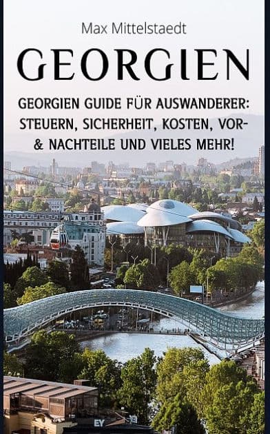 Georgien: Georgien Guide für Auswanderer - Steuern, Sicherheit, Kosten, Vor- & Nachtei by Max Mittelstaedt