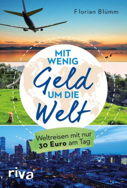 Mit wenig Geld um die Welt: Weltreisen mit nur 30 Euro am Tag by Florian Blümm