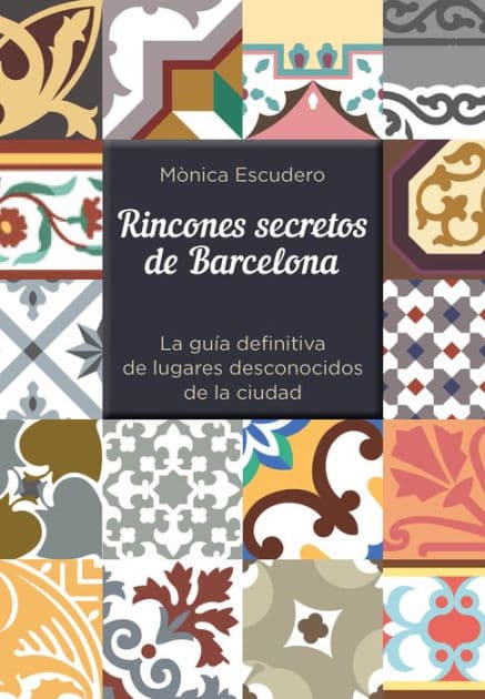 Rincones secretos de Barcelona: La guía definitiva de lugares desconocidos de la ciudad by Mònica Escudero
