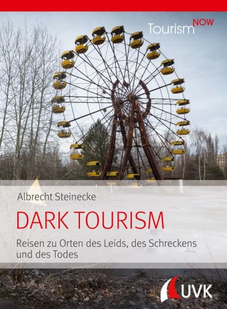 Tourism NOW: Dark Tourism: Reisen zu Orten des Leids, des Schreckens und des Todes by Albrecht Steinecke