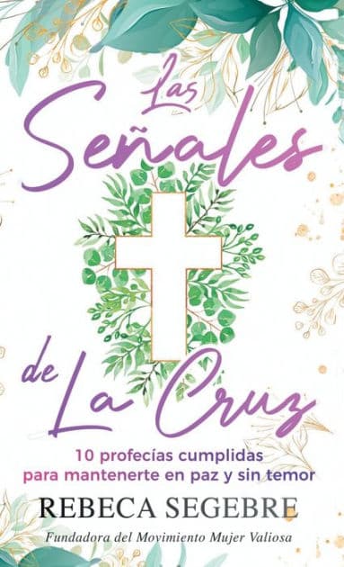 Las seï¿½ales de la cruz: 10 profecï¿½as cumplidas para mantenerte en paz y sin temor by Rebeca Segebre