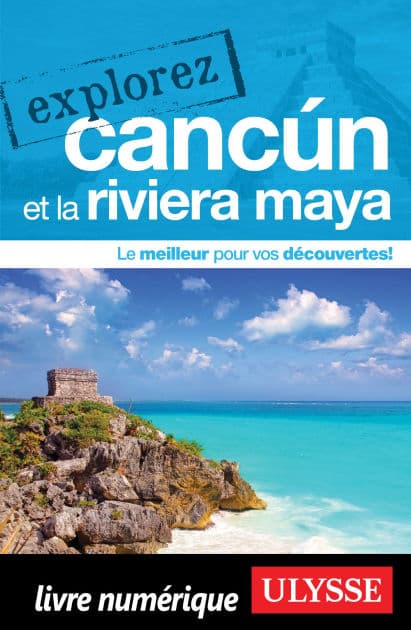 Explorez Cancun et la Riviera Maya by Collectif Ulysse