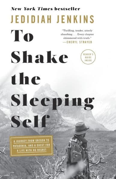 To Shake the Sleeping Self: A Journey from Oregon to Patagonia, and a Quest for a Life with No Regret by Jedidiah Jenkins