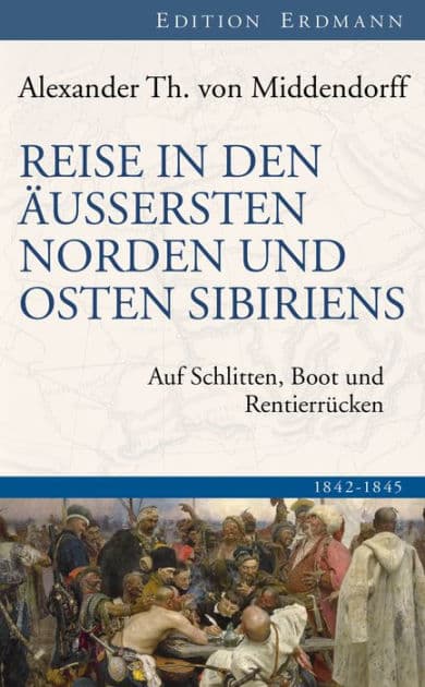 Reise in den Äussersten Norden und Osten Sibiriens: Auf Schlitten, Boot und Rentierrücken 1842-1845 by Alexander Th. von Middendorff