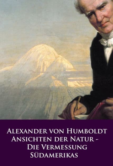 Ansichten der Natur - Die Vermessung Südamerikas: Der Klassiker by Alexander von Humboldt